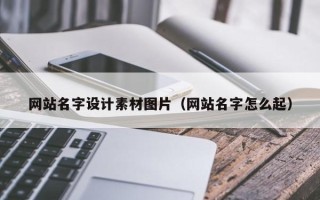 林州网站名字设计素材图片（网站名字怎么起）